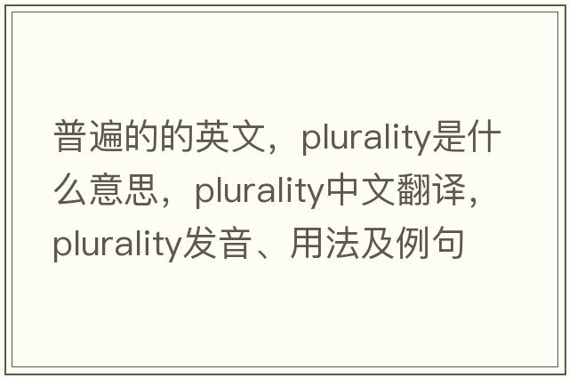 普遍的的英文，plurality是什么意思，plurality中文翻譯，plurality發(fā)音、用法及例句