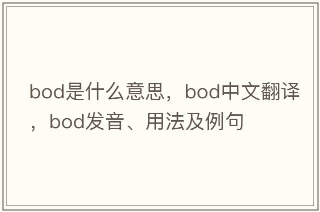 BOD是什么意思，BOD中文翻譯，BOD發(fā)音、用法及例句
