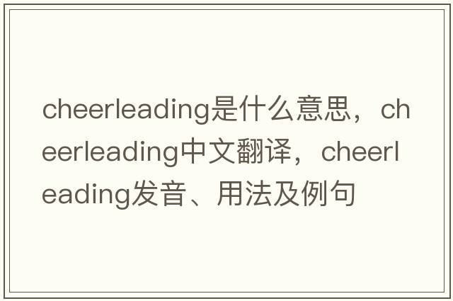 cheerleading是什么意思，cheerleading中文翻譯，cheerleading發(fā)音、用法及例句