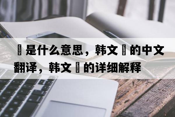 ?是什么意思，韓文?的中文翻譯，韓文?的詳細解釋