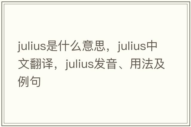 julius是什么意思，julius中文翻譯，julius發(fā)音、用法及例句