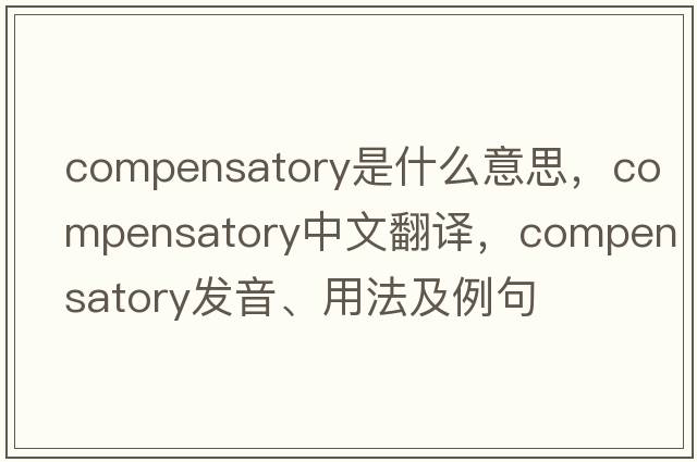 compensatory是什么意思，compensatory中文翻譯，compensatory發(fā)音、用法及例句