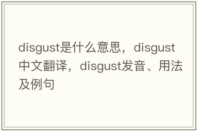 disgust是什么意思，disgust中文翻譯，disgust發(fā)音、用法及例句