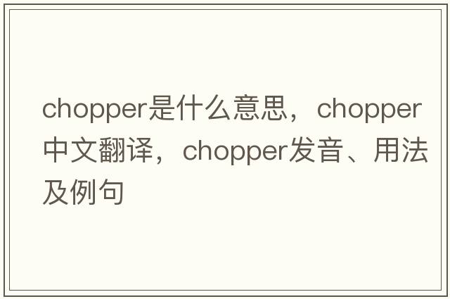 chopper是什么意思，chopper中文翻譯，chopper發(fā)音、用法及例句