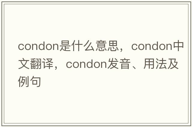 condon是什么意思，condon中文翻譯，condon發(fā)音、用法及例句