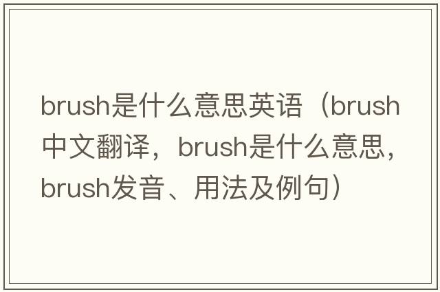brush是什么意思英語（brush中文翻譯，brush是什么意思，brush發(fā)音、用法及例句）