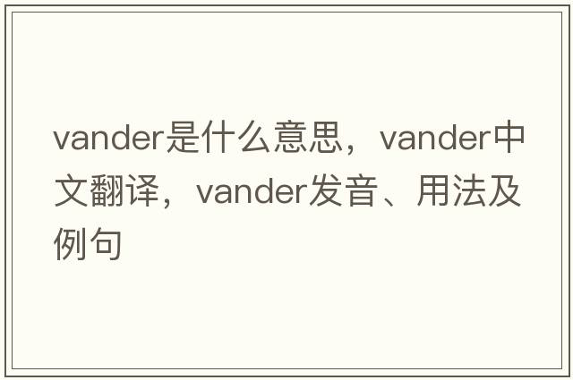 Vander是什么意思，Vander中文翻譯，Vander發(fā)音、用法及例句