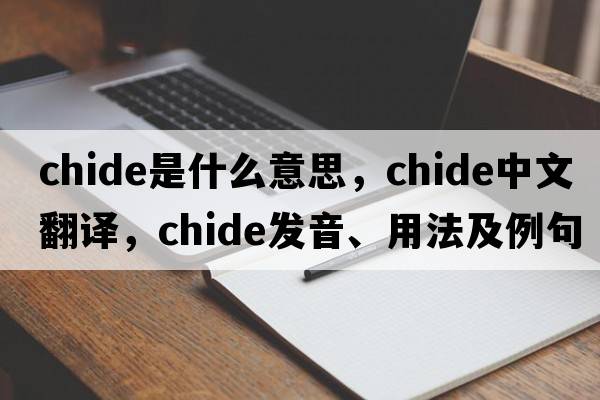 chide是什么意思，chide中文翻譯，chide發(fā)音、用法及例句