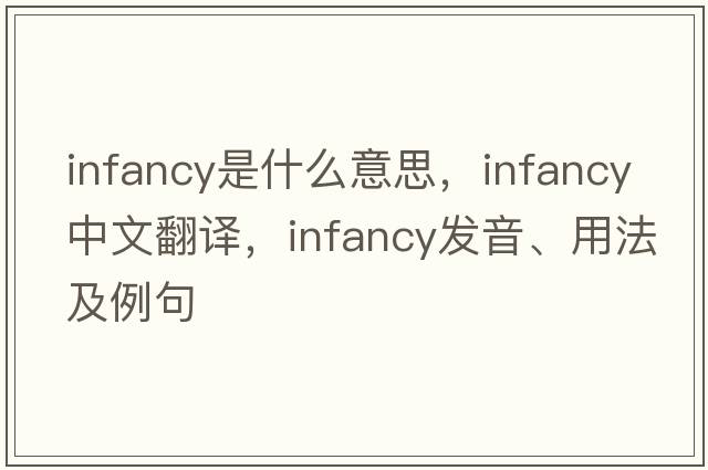 infancy是什么意思，infancy中文翻譯，infancy發(fā)音、用法及例句