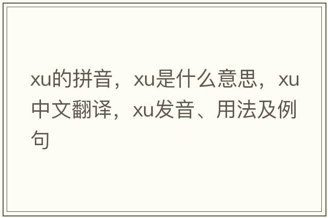 xu的拼音，xu是什么意思，xu中文翻譯，xu發(fā)音、用法及例句
