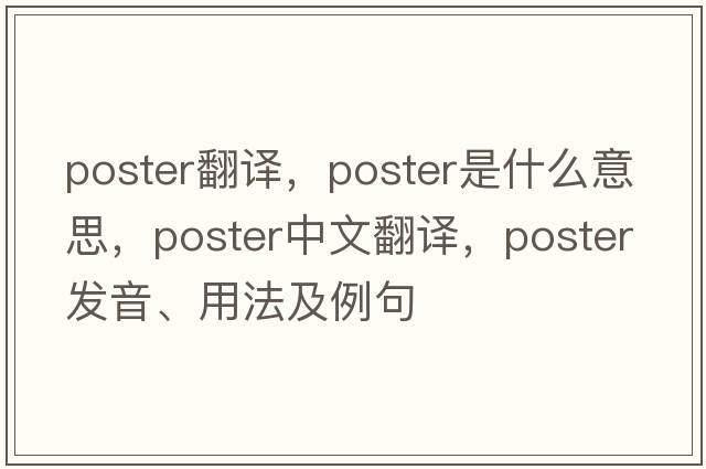 poster翻譯，poster是什么意思，poster中文翻譯，poster發(fā)音、用法及例句