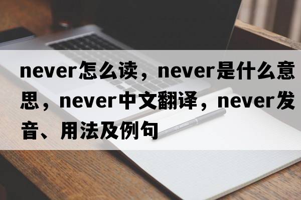 never怎么讀，never是什么意思，never中文翻譯，never發(fā)音、用法及例句
