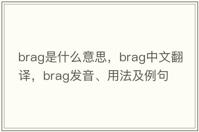brag是什么意思，brag中文翻譯，brag發(fā)音、用法及例句
