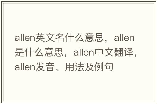 allen英文名什么意思，allen是什么意思，allen中文翻譯，allen發(fā)音、用法及例句