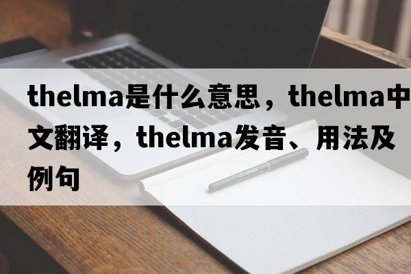 thelma是什么意思，thelma中文翻譯，thelma發(fā)音、用法及例句