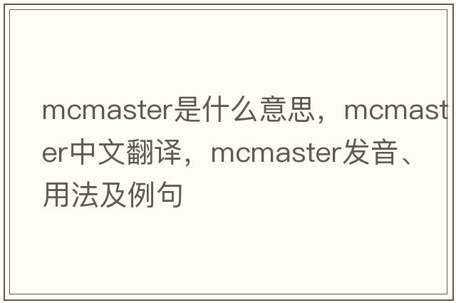 McMaster是什么意思，McMaster中文翻譯，McMaster發(fā)音、用法及例句