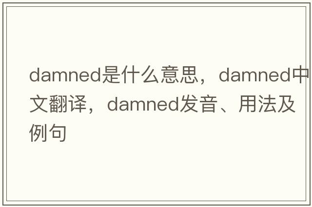 damned是什么意思，damned中文翻譯，damned發(fā)音、用法及例句