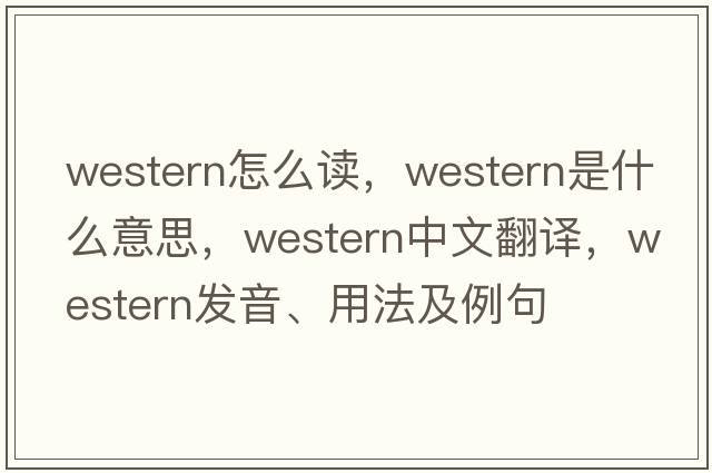 western怎么讀，western是什么意思，western中文翻譯，western發(fā)音、用法及例句