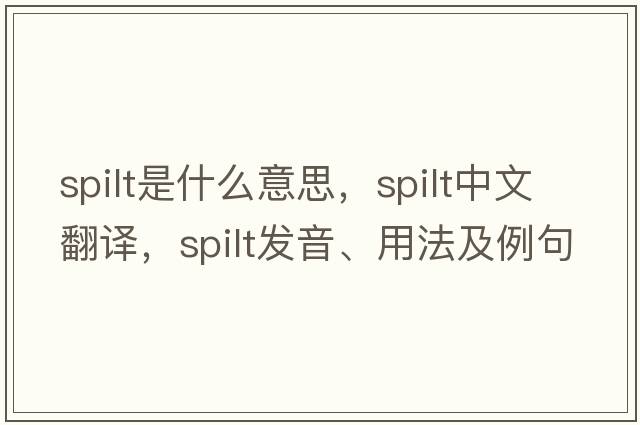 spilt是什么意思，spilt中文翻譯，spilt發(fā)音、用法及例句