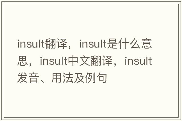insult翻譯，insult是什么意思，insult中文翻譯，insult發(fā)音、用法及例句