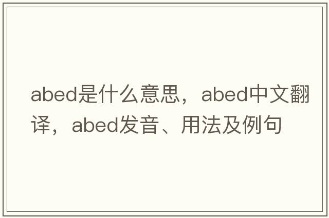 abed是什么意思，abed中文翻譯，abed發(fā)音、用法及例句