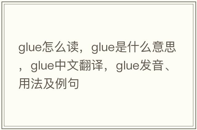 glue怎么讀，glue是什么意思，glue中文翻譯，glue發(fā)音、用法及例句