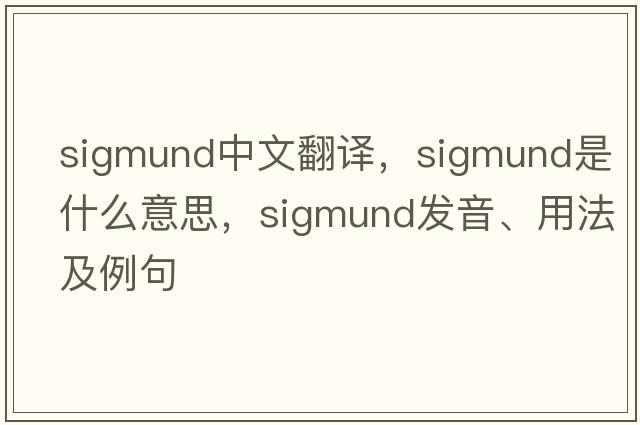 Sigmund中文翻譯，Sigmund是什么意思，Sigmund發(fā)音、用法及例句