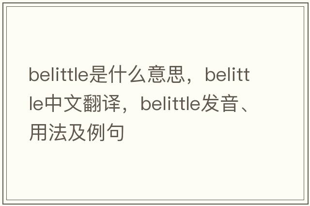 belittle是什么意思，belittle中文翻譯，belittle發(fā)音、用法及例句