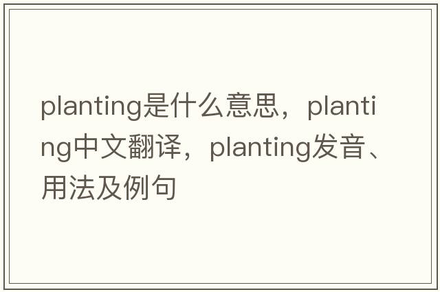 planting是什么意思，planting中文翻譯，planting發(fā)音、用法及例句
