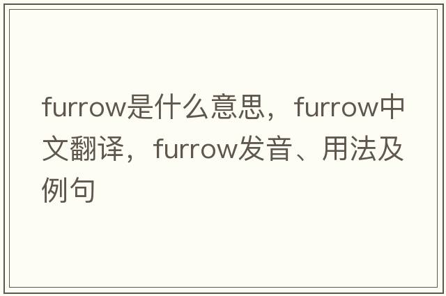 furrow是什么意思，furrow中文翻譯，furrow發(fā)音、用法及例句