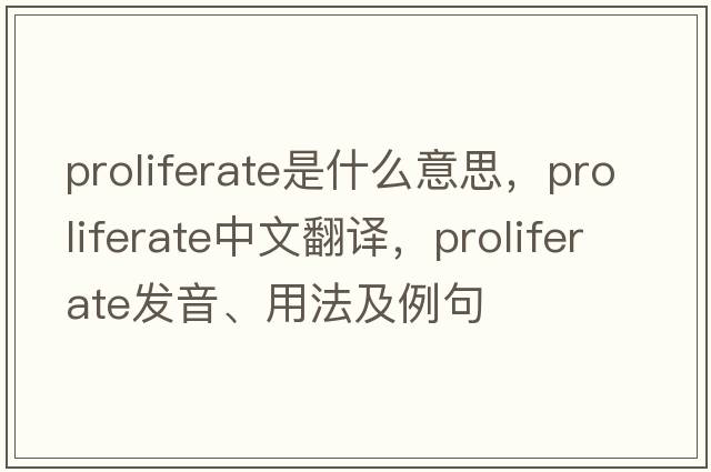 proliferate是什么意思，proliferate中文翻譯，proliferate發(fā)音、用法及例句