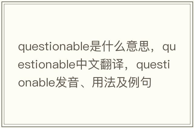 questionable是什么意思，questionable中文翻譯，questionable發(fā)音、用法及例句