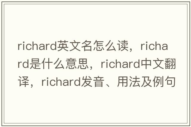 richard英文名怎么讀，richard是什么意思，richard中文翻譯，richard發(fā)音、用法及例句