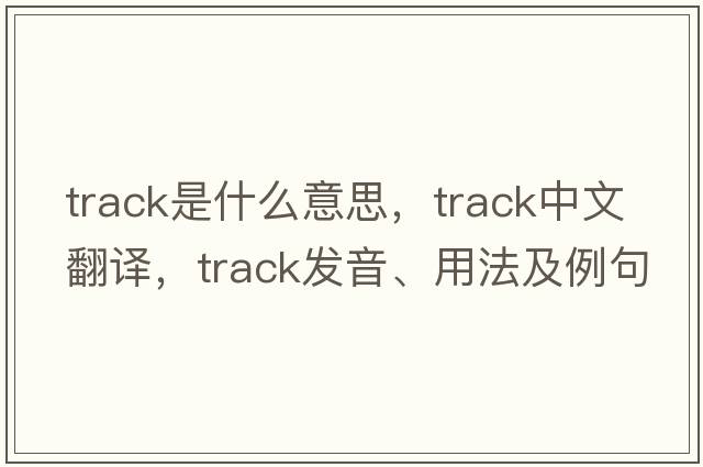 track是什么意思，track中文翻譯，track發(fā)音、用法及例句