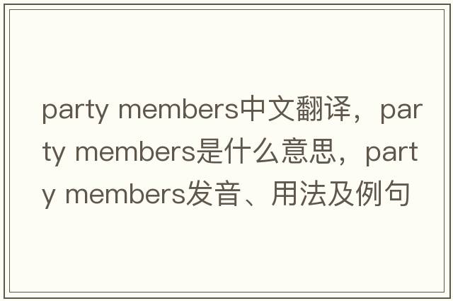 party members中文翻譯，party members是什么意思，party members發(fā)音、用法及例句