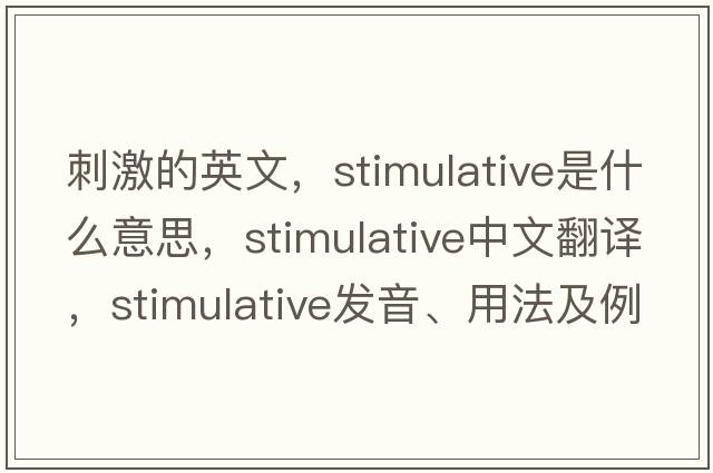 刺激的英文，stimulative是什么意思，stimulative中文翻譯，stimulative發(fā)音、用法及例句