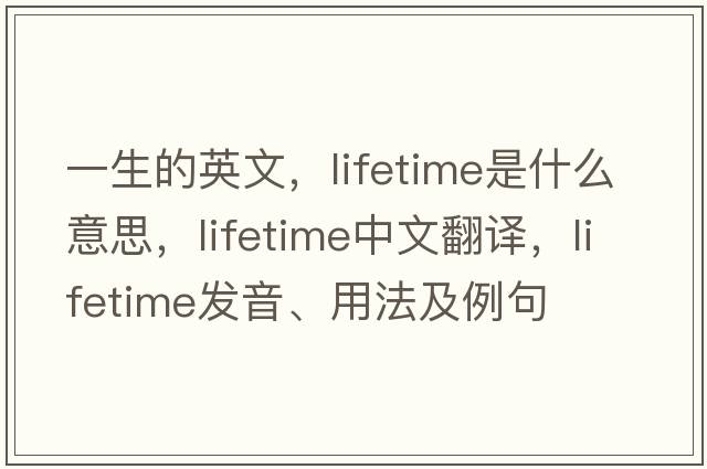 一生的英文，lifetime是什么意思，lifetime中文翻譯，lifetime發(fā)音、用法及例句