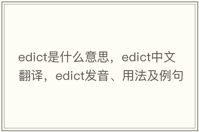 edict是什么意思，edict中文翻譯，edict發(fā)音、用法及例句
