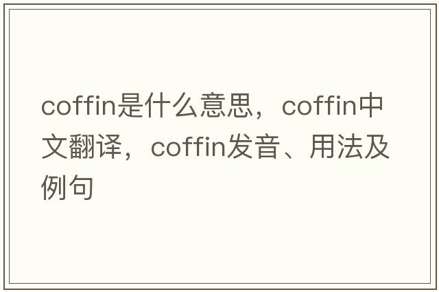 coffin是什么意思，coffin中文翻譯，coffin發(fā)音、用法及例句