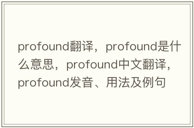 profound翻譯，profound是什么意思，profound中文翻譯，profound發(fā)音、用法及例句