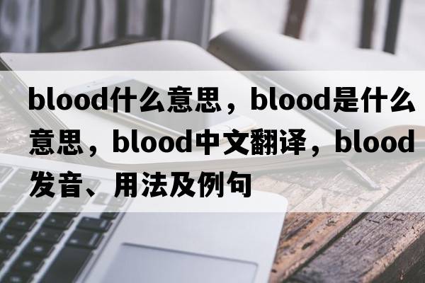 blood什么意思，blood是什么意思，blood中文翻譯，blood發(fā)音、用法及例句