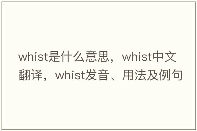 whist是什么意思，whist中文翻譯，whist發(fā)音、用法及例句