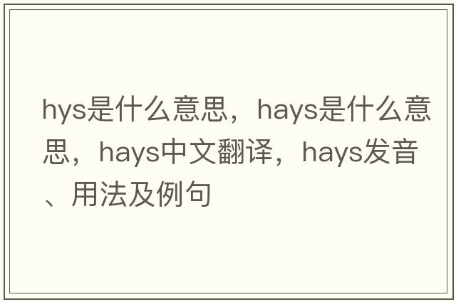 hys是什么意思，hays是什么意思，hays中文翻譯，hays發(fā)音、用法及例句