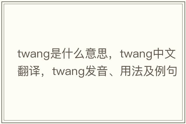 twang是什么意思，twang中文翻譯，twang發(fā)音、用法及例句