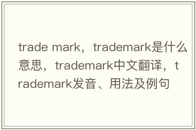 trade mark，trademark是什么意思，trademark中文翻譯，trademark發(fā)音、用法及例句