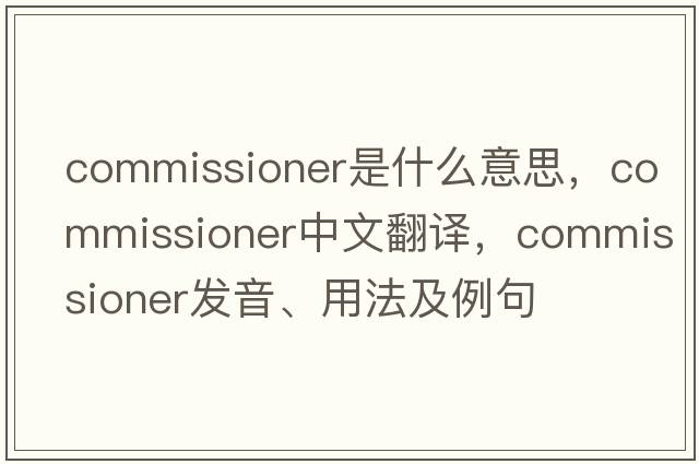commissioner是什么意思，commissioner中文翻譯，commissioner發(fā)音、用法及例句