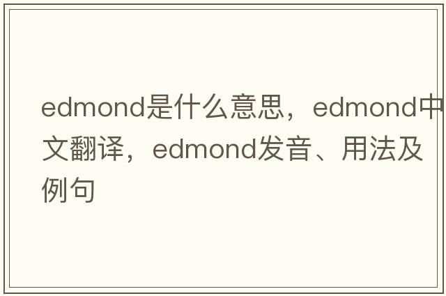 edmond是什么意思，edmond中文翻譯，edmond發(fā)音、用法及例句