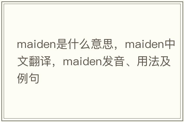 maiden是什么意思，maiden中文翻譯，maiden發(fā)音、用法及例句