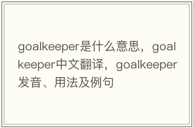 goalkeeper是什么意思，goalkeeper中文翻譯，goalkeeper發(fā)音、用法及例句