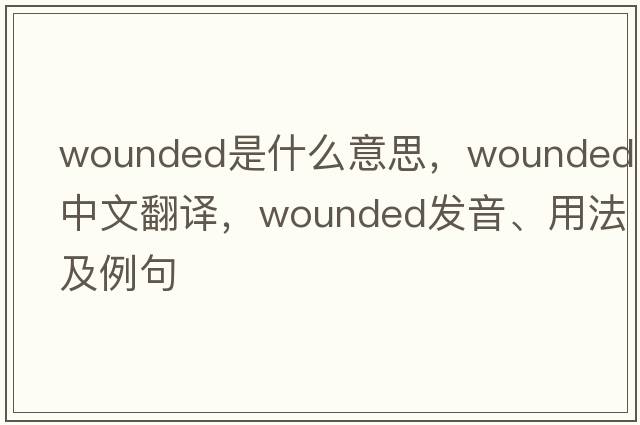 wounded是什么意思，wounded中文翻譯，wounded發(fā)音、用法及例句
